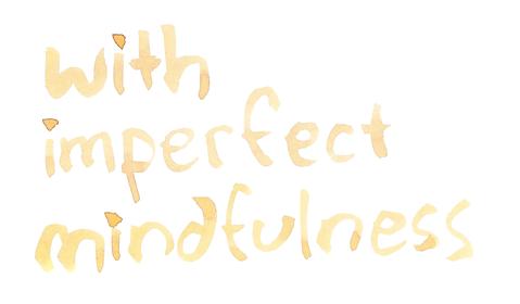 with imperfect mindfulness